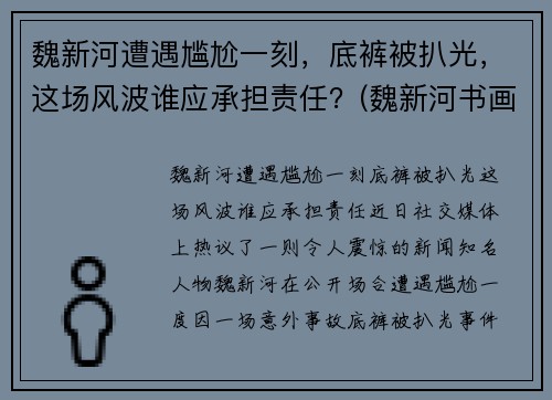 魏新河遭遇尴尬一刻，底裤被扒光，这场风波谁应承担责任？(魏新河书画)